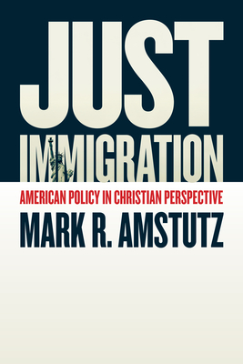 Just Immigration: American Policy in Christian Perspective - Amstutz, Mark R