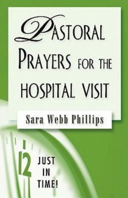 Just in Time! Pastoral Prayers for the Hospital Visit - Phillips, Sara Webb