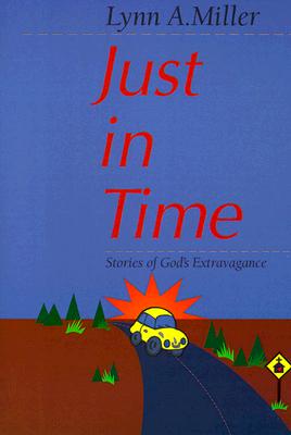 Just in Time: Stories of God's Extravagance - Miller, Lynn A