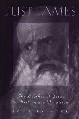 Just James: The Brother of Jesus in History and Tradition - Painter, John