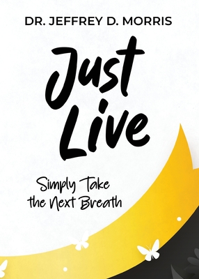 Just Live: A Guide to Preventing Suicide and Managing Mental Illness - D Morris, Jeffrey, Dr.