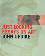 Just Looking: Essays on Art - Updike, John, Professor