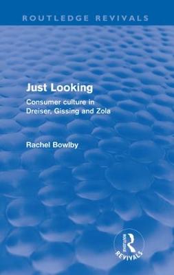 Just Looking (Routledge Revivals): Consumer Culture in Dreiser, Gissing and Zola - Bowlby, Rachel