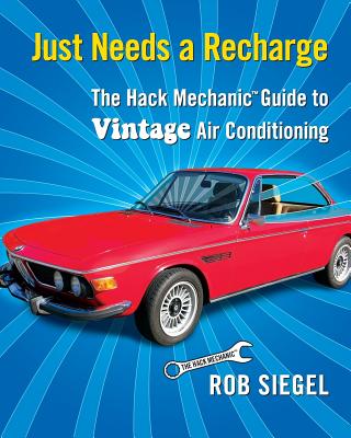 Just Needs a Recharge: The Hack Mechanic Guide to Vintage Air Conditioning - Siegel, Rob