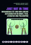 Just Not in Time: Inframedialitt Und Non-Lineare Zeitlichkeiten in Kunst, Film, Literatur Und Philosophie