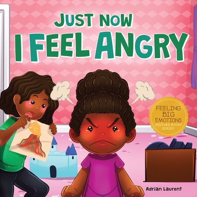 Just Now I Feel Angry: A Kids Social Emotional Learning (SEL) Book about Anger and Frustration Feelings Awareness, Self-Management, Mindfulness and Self Control for Children, Toddlers and Preschoolers - Laurent, Adrian
