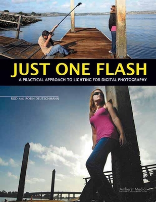Just One Flash: A Practical Approach to Lighting for Digital Photography - Deutschmann, Rod, and Deutschmann, Robin