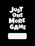 Just One More Game: Gamer Composition Notebook Wide Ruled 120 pages