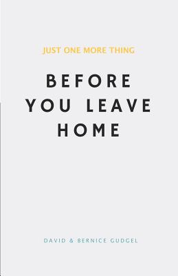 Just One More Thing: Before You Leave Home - Gudgel, Bernice, and Gudgel, David