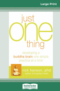Just One Thing: Developing a Buddha Brain One Simple Practice at a Time (16pt Large Print Edition)
