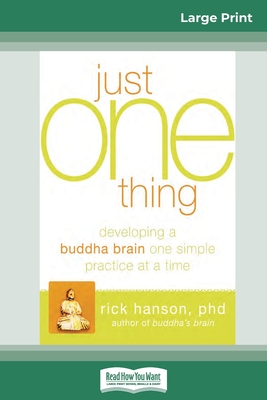 Just One Thing: Developing a Buddha Brain One Simple Practice at a Time (16pt Large Print Edition) - Hanson, Rick