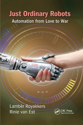 Just Ordinary Robots: Automation from Love to War - Royakkers, Lamber, and van Est, Rinie