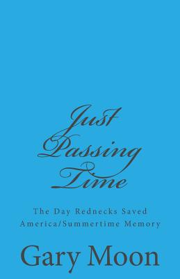 Just Passing Time: The Day Rednecks Saved America/Summertime Memory - Moon Jr, Gary