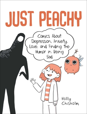 Just Peachy: Comics about Depression, Anxiety, Love, and Finding the Humor in Being Sad - Chisholm, Holly