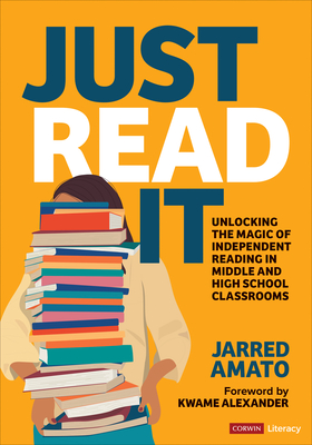 Just Read It: Unlocking the Magic of Independent Reading in Middle and High School Classrooms - Amato, Jarred