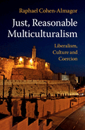 Just, Reasonable Multiculturalism: Liberalism, Culture, and Coercion