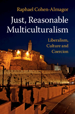 Just, Reasonable Multiculturalism: Liberalism, Culture and Coercion - Cohen-Almagor, Raphael