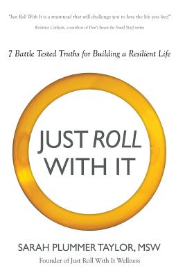 Just Roll with It! 7 Battle Tested Truths for Building a Resilient Life - Taylor, Sarah Plummer