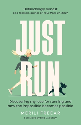 Just Run: Discovering My Love for Running and How the Impossible Becomes Possible - 