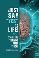 Just Say Yes to Life!: Stories of Thriving after Stroke