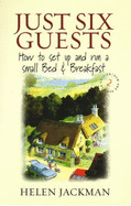 Just Six Guests: How to Set Up and Run a Small Bed & Breakfast