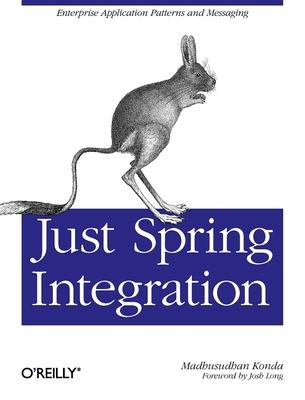 Just Spring Integration: A Lightweight Introduction to Spring Integration - Konda, Madhusudhan