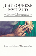 Just Squeeze My Hand: A Caregiver's Experience with Frontotemporal Dementia