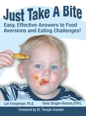 Just Take a Bite: Easy, Effective Answers to Food Aversions and Eating Challenges! - Ernsperger, Lori, PH.D., and Stegen-Hanson, Tania, and Grandin, Temple (Foreword by)