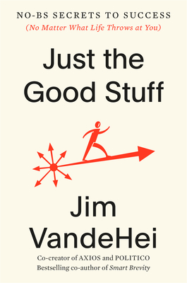 Just the Good Stuff: No-Bs Secrets to Success (No Matter What Life Throws at You) - Vandehei, Jim