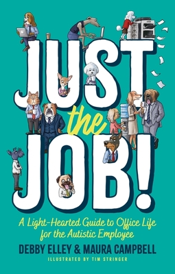 Just the Job!: A Light-Hearted Guide to Office Life for the Autistic Employee - Campbell, Maura, and Elley, Debby, and Didrichsen, Sharon (Foreword by)