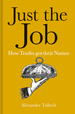 Just the Job: How Trades got their Names - Tulloch, Alexander