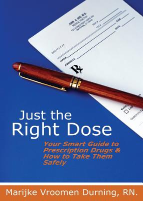 Just the Right Dose: Your Smart Guide to Prescription Drugs & How to Take Them Safely - Vroomen Durning, Marijke, RN
