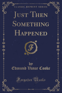 Just Then Something Happened (Classic Reprint)