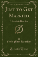 Just to Get Married: A Comedy in Three Acts (Classic Reprint)