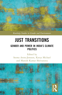 Just Transitions: Gender and Power in India's Climate Politics - Arora-Jonsson, Seema (Editor), and Michael, Kavya (Editor), and Shrivastava, Manish Kumar (Editor)