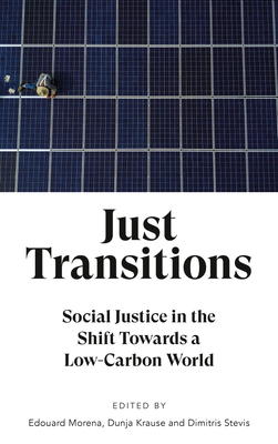 Just Transitions: Social Justice in the Shift Towards a Low-Carbon World - Morena, Edouard, and Krause, Dunja, and Stevis, Dimitris