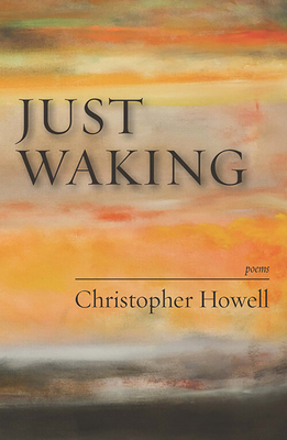 Just Waking: Poems - Howell, Christopher