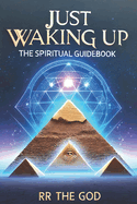 Just Waking Up: The Spiritual Guide Book