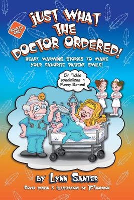 Just What The Doctor Ordered: Heart Warming Stories To Make Your Favorite Patient Smile - Santer, Lynn