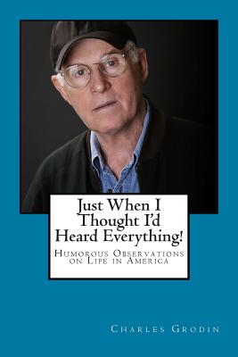 Just When I Thought I'd Heard Everything!: Humorous Observations on Life in America - Grodin, Charles