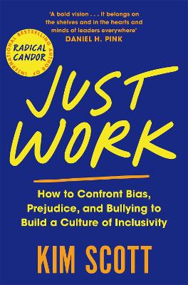 Just Work: How to Confront Bias, Prejudice and Bullying to Build a Culture of Inclusivity - Scott, Kim