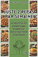 JUSTE 2 REPAS PAR SEMAINE 50 recettes du monde sans viande ou revisites pour s'en passer