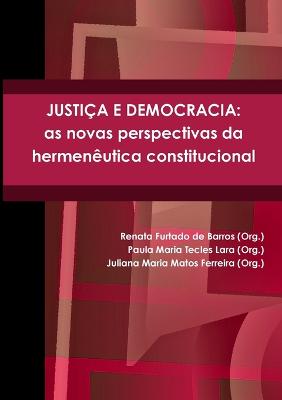 Justica E Democracia: as Novas Perspectivas Da Hermeneutica Constitucional - Furtado de Barros, Renata, and Tecles Lara, Paula Maria