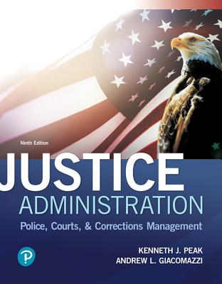 Justice Administration: Police, Courts, & Corrections Management - Peak, Kenneth, and Giacomazzi, Andrew