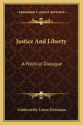 Justice And Liberty: A Political Dialogue - Dickinson, Goldsworthy Lowes