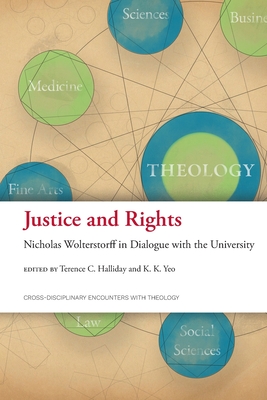 Justice and Rights: Nicholas Wolterstorff in Dialogue with the University - Halliday, Terence C (Editor), and Yeo, Khiok-Khng