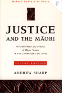 Justice and the M ori: The Philosophy and Practice of M ori Claims in New Zealand Since the 1970s
