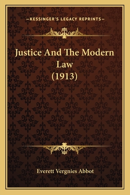 Justice and the Modern Law (1913) - Abbot, Everett Vergnies