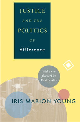 Justice and the Politics of Difference - Young, Iris Marion, and Allen, Danielle S (Foreword by)