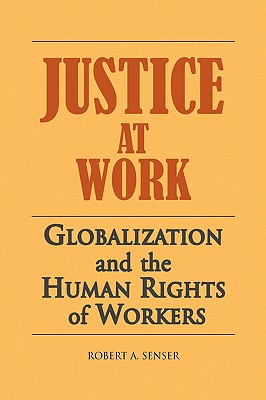 Justice at Work: Globalization and the Human Rights of Workers - Senser, Robert